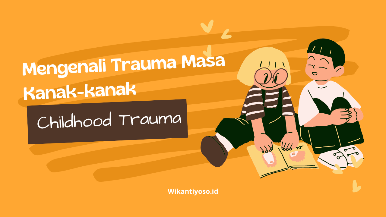 Mengenali Trauma Masa Kecil (Childhood Trauma)